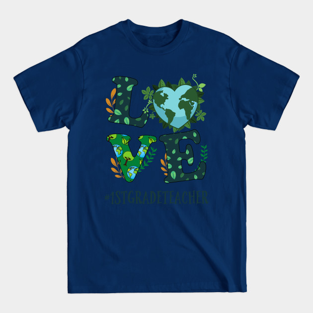 Love World Earth Day Planet Anniversary 1st Grade Teacher - Earth Day Anniversary Apparel - T-Shirt