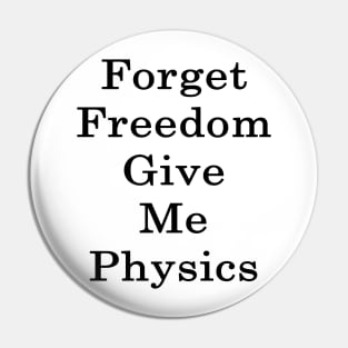 Forget Freedom Give Me Physics Pin