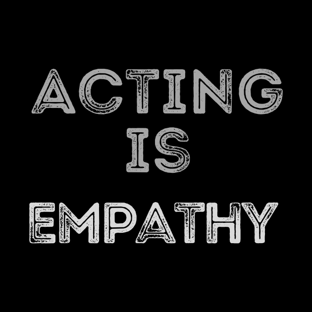 Acting is empathy by WearablePSA