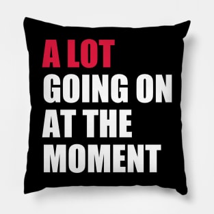 A Lot Going On At The Moment Pillow