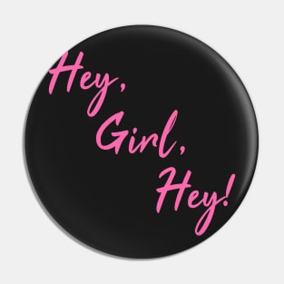 Hey, Girl, Hey! Pin