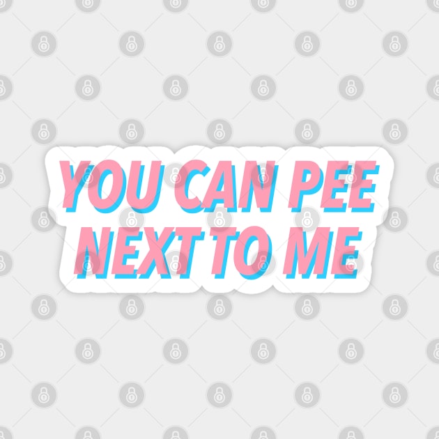 YOU CAN PEE NEXT TO ME :) Magnet by JustSomeThings