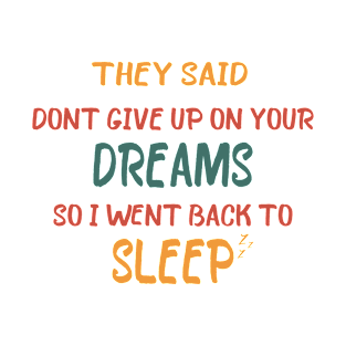 They Said Dont Give Up On Your Dreams Back To Sleep T-Shirt