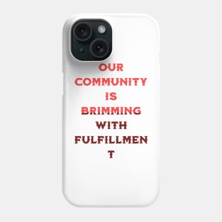 Our community is brimming with fulfillment Phone Case