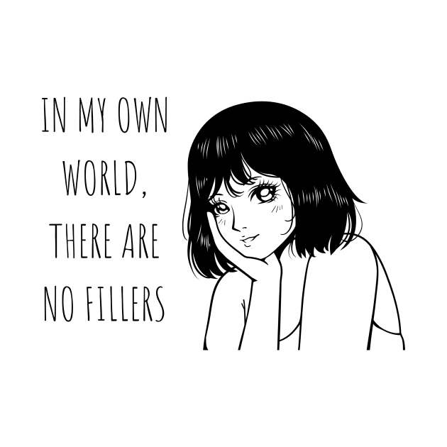 In my own world, there are no fillers Anime Lover Gift by cap2belo