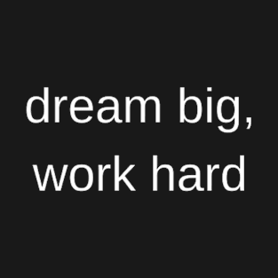 "dream big, work hard" T-Shirt