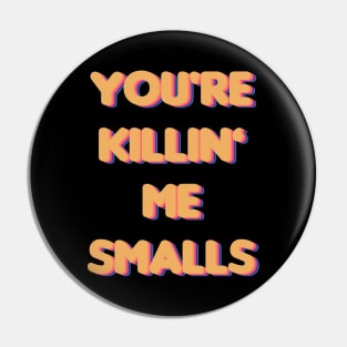 You're Killin Me Smalls Pin