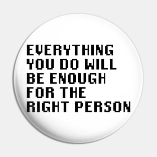 Everything You Do Will Be Enough For The Right Person Pin