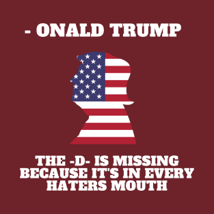 Onald Trump - The D is missing because it's in every hater's mouth T-Shirt