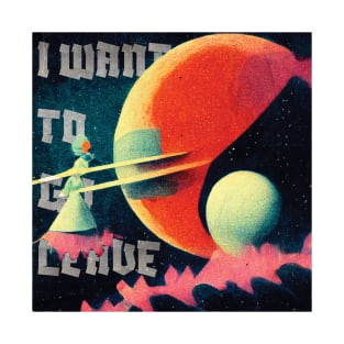 I want to go leave on a planet in the middle of nowhere T-Shirt