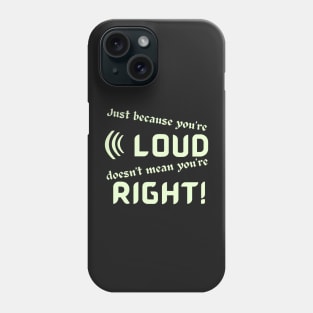 Just Because Youre Loud Doesnt Mean Youre Right Phone Case