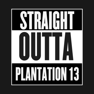 Straight Outta Plantation 13 T-Shirt