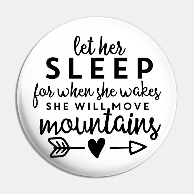 Let Her Sleep For When She Wakes She Will Move Mountains Pin by JakeRhodes