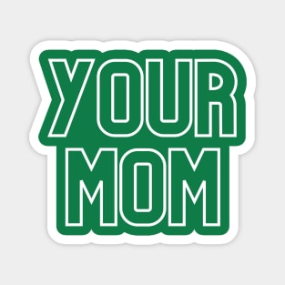 Your mom- the world's most classic comeback. Magnet