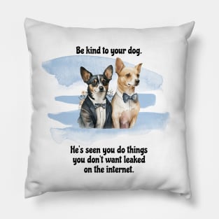 Rat Terrier/Chihuahua Be Kind To Your Dog. He's Seen You Do Things You Don't Want Leaked On The Internet Pillow