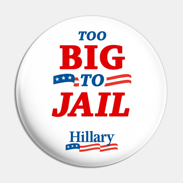 Too Big To Jail Hillary Clinton 2016 Pin by dumbshirts