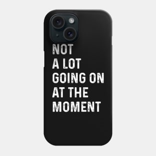 Not A Lot Going On At The Moment Black And White Phone Case