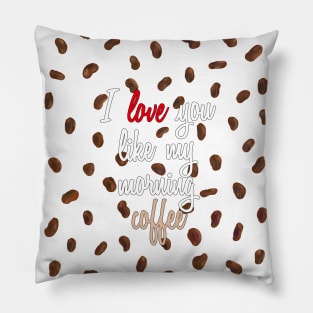 I Love You Like My Morning Coffee - Coffee Beans Pillow