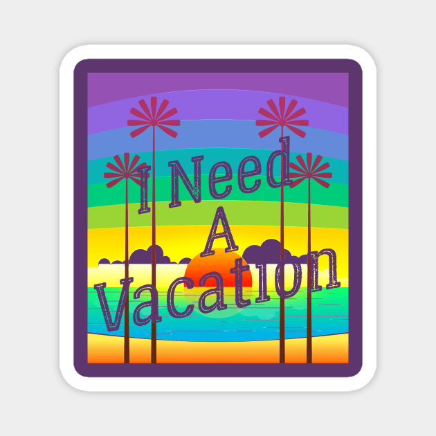 I Need a Vacation Magnet by chatchimp