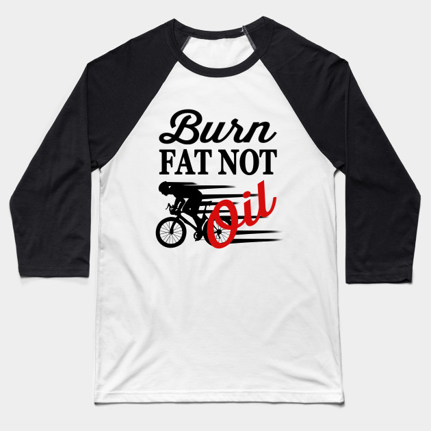 Bike Quotes Burn Fat Not Oil Cycling Baseball T Shirt Teepublic