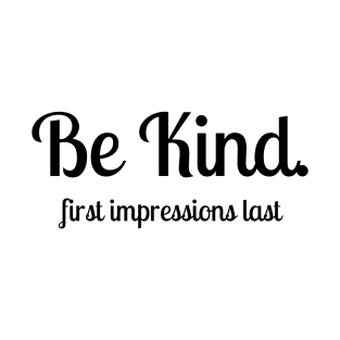 Be Kind First Impressions Last T-Shirt