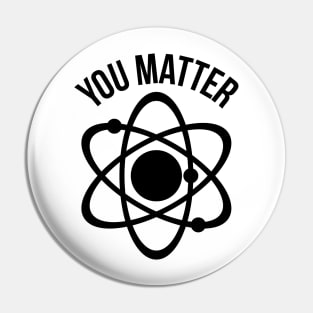 You matter funny physics nerd humor Pin