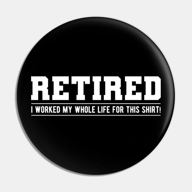 Retired - I worked my whole life for this shirt! Pin by KC Happy Shop