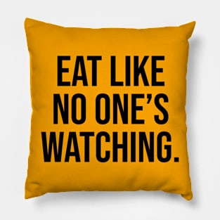 Eat like no one is watching Quotes Pillow