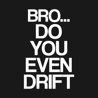 BRO DO YOU EVEN DRIFT T-Shirt