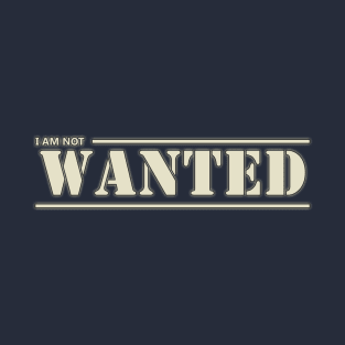 I am not Wanted T-Shirt