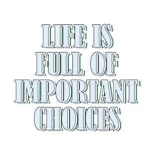 Life is full of important choices 1 T-Shirt