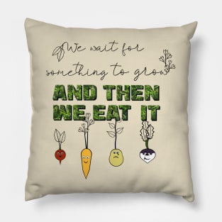 We Wait for Something to Grow and Then We Eat It -- Snarky Gardening Pillow