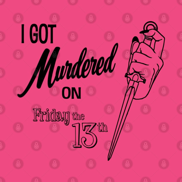 I got Murdered on Friday the 13th- black by GeekGiftGallery