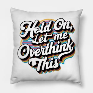 Hold On, Let Me Overthink This Pillow
