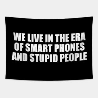 We live in the era of smart phones and stupid people Tapestry