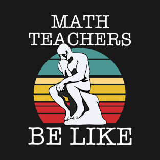Math Teachers Be Like T-Shirt