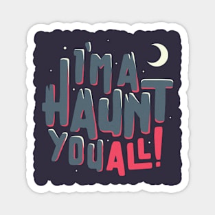 I'm A haunt you all! Magnet