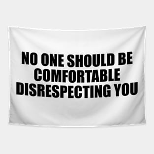 No one should be comfortable disrespecting you Tapestry