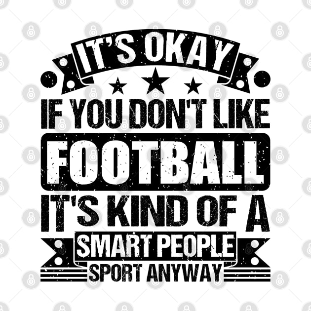 Football Lover It's Okay If You Don't Like Football It's Kind Of A Smart People Sports Anyway by Benzii-shop 