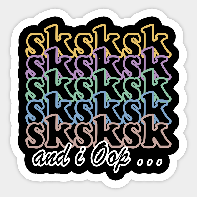 sksksk and i oop Gift - Sksksksk And I Oop - Sticker | TeePublic