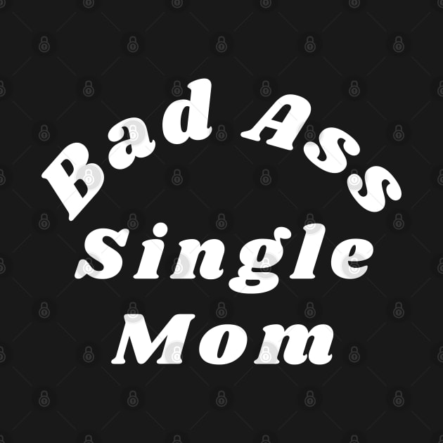 Bad Ass Single Mom. Funny NSFW Inappropriate Mom Saying by That Cheeky Tee