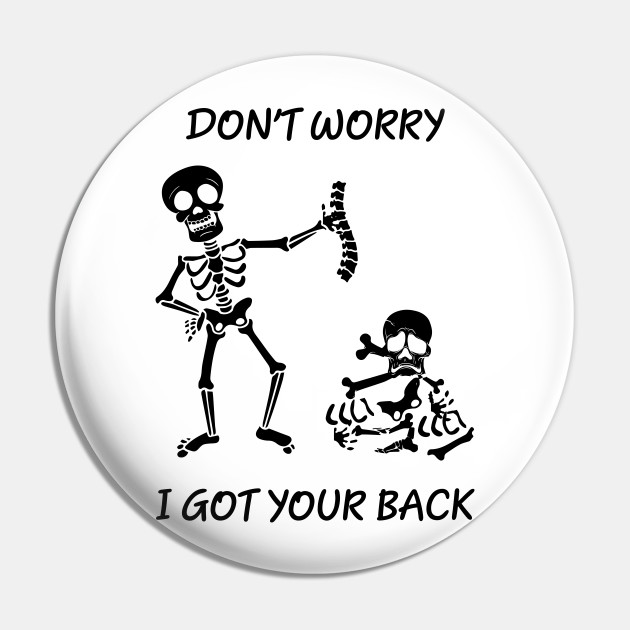 Dont Worry I Got Your Back Funny Saying Skeleton Funny Saying Pin Teepublic
