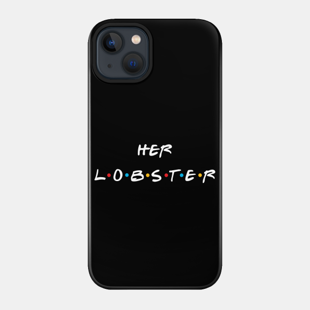 He’s her lobster - Friends - Phone Case