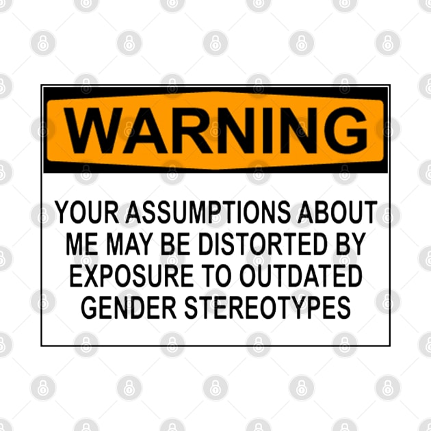 WARNING: YOUR ASSUMPTIONS ABOUT ME MAY BE DISTORTED BY EXPOSURE TO OUTDATED GENDER STEREOTYPES by wanungara