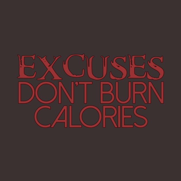 Excuses Don't Burn Calories by Girona