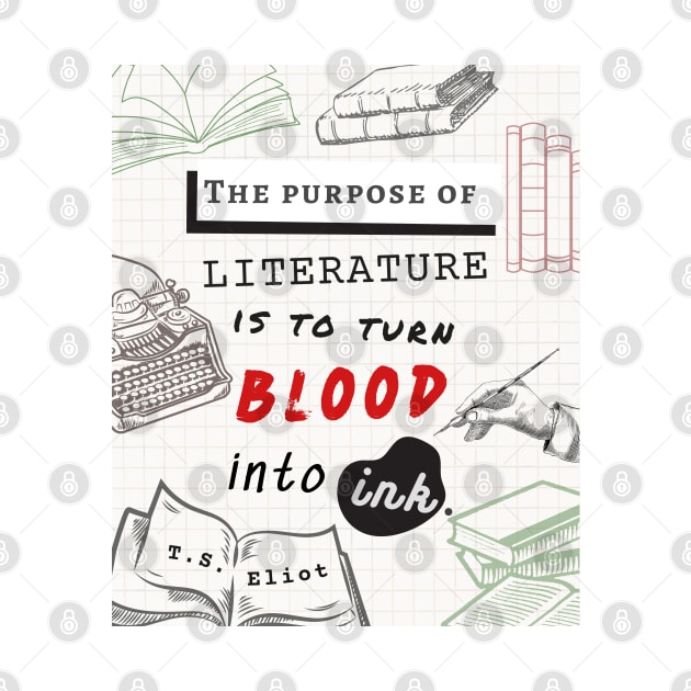 T.S. Eliot quote: The purpose of literature is to turn blood into ink. by artbleed