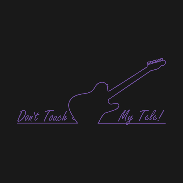 Don't Touch My Tele by Joe Rock Graphics