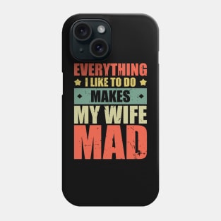 Everything I Like To Do Makes My Wife Mad Phone Case