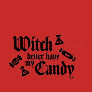 Witch Better Have My Candy T-Shirt