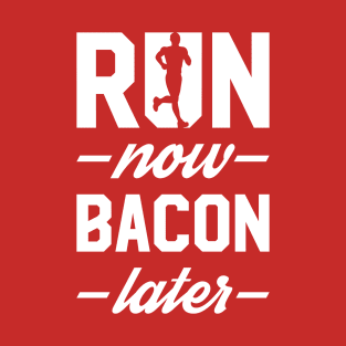 Run Now Bacon Later T-Shirt